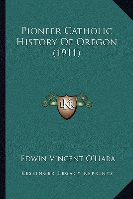 Pioneer Catholic History Of Oregon (1911)