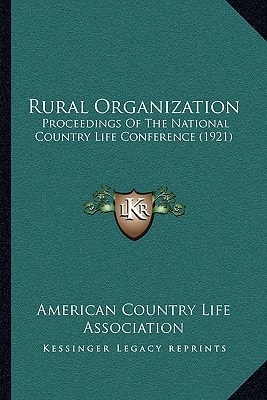 Rural Organization: Proceedings Of The National Country Life Conference (1921)