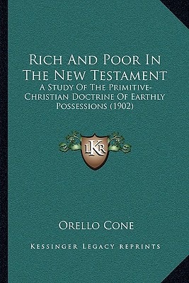 Rich And Poor In The New Testament: A Study Of The Primitive-Christian Doctrine Of Earthly Possessions (1902)