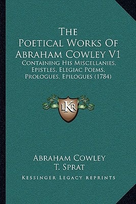 The Poetical Works Of Abraham Cowley V1: Containing His Miscellanies, Epistles, Elegiac Poems, Prologues, Epilogues (1784)