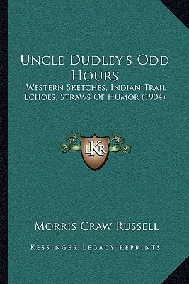 Uncle Dudley's Odd Hours: Western Sketches, Indian Trail Echoes, Straws Of Humor (1904)