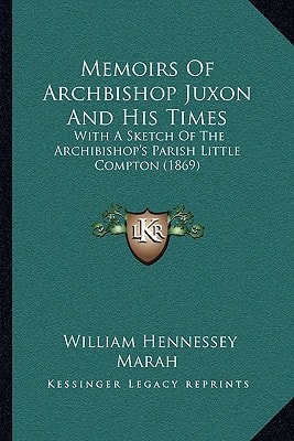 Memoirs Of Archbishop Juxon And His Times: With A Sketch Of The Archibishop's Parish Little Compton (1869)