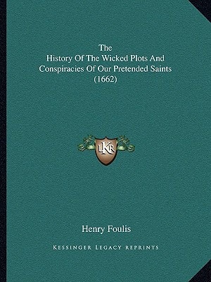 The History Of The Wicked Plots And Conspiracies Of Our Pretended Saints (1662)