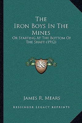 The Iron Boys In The Mines: Or Starting At The Bottom Of The Shaft (1912)