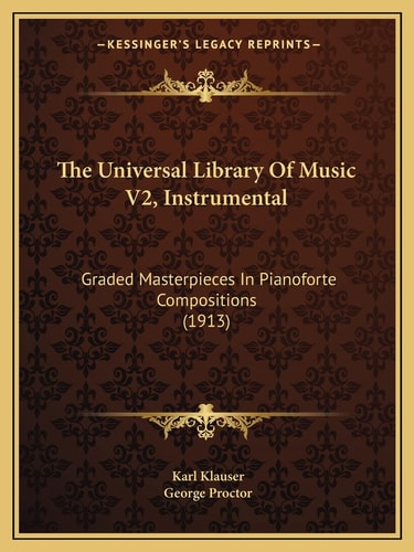 The Universal Library Of Music V2, Instrumental: Graded Masterpieces In Pianoforte Compositions (1913)