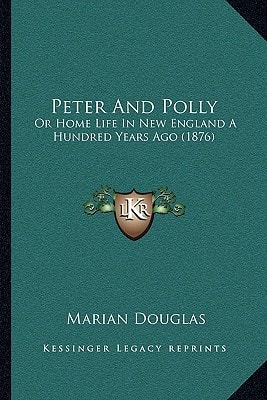 Peter And Polly: Or Home Life In New England A Hundred Years Ago (1876)