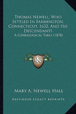 Thomas Newell, Who Settled In Farmington, Connecticut, 1632, And His Descendants: A Genealogical Table (1878)
