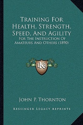 Training For Health, Strength, Speed, And Agility: For The Instruction Of Amateurs And Others (1890)