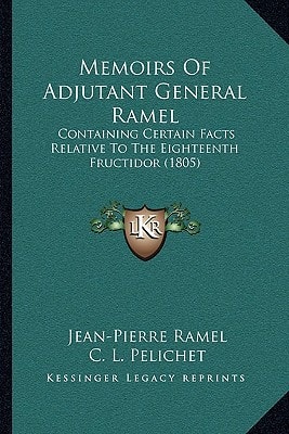 Memoirs Of Adjutant General Ramel: Containing Certain Facts Relative To The Eighteenth Fructidor (1805)