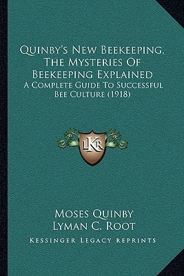 Quinby's New Beekeeping, The Mysteries Of Beekeeping Explained: A Complete Guide To Successful Bee Culture (1918)