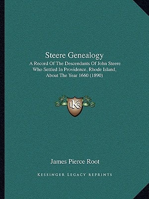 Steere Genealogy: A Record Of The Descendants Of John Steere Who Settled In Providence, Rhode Island, About The Year 1660 (1890)