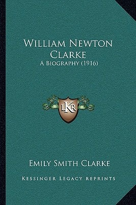 William Newton Clarke: A Biography (1916)