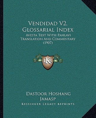 Vendidad V2, Glossarial Index: Avesta Text With Pahlavi Translation And Commentary (1907)