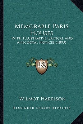 Memorable Paris Houses: With Illustrative Critical And Anecdotal Notices (1893)