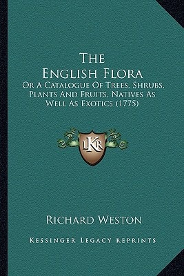 The English Flora: Or A Catalogue Of Trees, Shrubs, Plants And Fruits, Natives As Well As Exotics (1775)