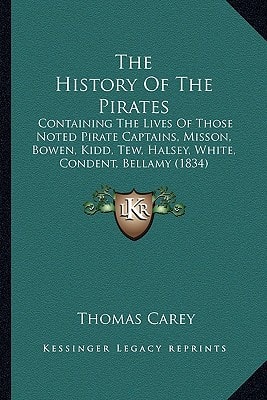 The History Of The Pirates: Containing The Lives Of Those Noted Pirate Captains, Misson, Bowen, Kidd, Tew, Halsey, White, Condent, Bellamy (1834)