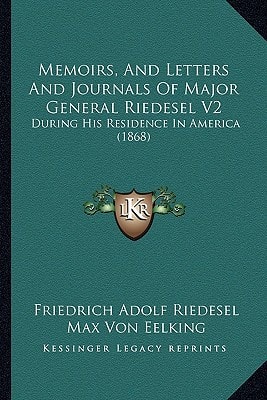 Memoirs, And Letters And Journals Of Major General Riedesel V2: During His Residence In America (1868)