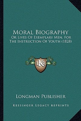Moral Biography: Or Lives Of Exemplary Men, For The Instruction Of Youth (1828)