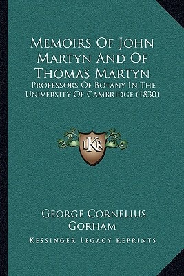 Memoirs Of John Martyn And Of Thomas Martyn: Professors Of Botany In The University Of Cambridge (1830)
