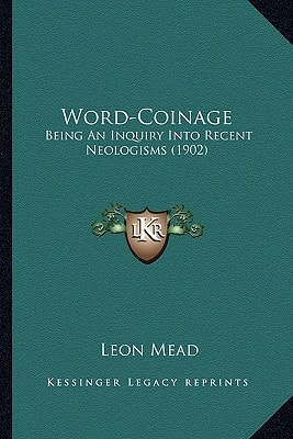 Word-Coinage: Being An Inquiry Into Recent Neologisms (1902)