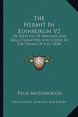 The Hermit In Edinburgh V2: Or Sketches Of Manners And Real Characters And Scenes In The Drama Of Life (1824)