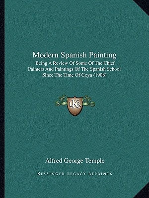 Modern Spanish Painting: Being A Review Of Some Of The Chief Painters And Paintings Of The Spanish School Since The Time Of Goya (1908)
