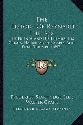 The History Of Reynard The Fox: His Friends And His Enemies, His Crimes, Hairbreadth Escapes, And Final Triumph (1897)