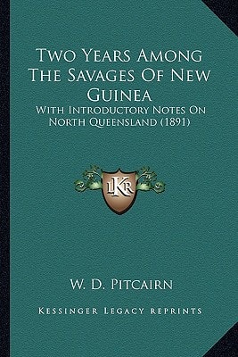 Two Years Among The Savages Of New Guinea: With Introductory Notes On North Queensland (1891)