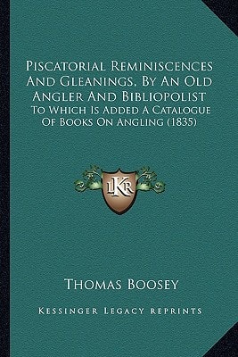 Piscatorial Reminiscences And Gleanings, By An Old Angler And Bibliopolist: To Which Is Added A Catalogue Of Books On Angling (1835)