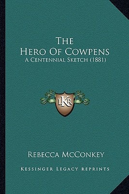 The Hero Of Cowpens: A Centennial Sketch (1881)