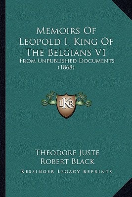 Memoirs of Leopold I, King of the Belgians V1: From Unpublished Documents (1868)
