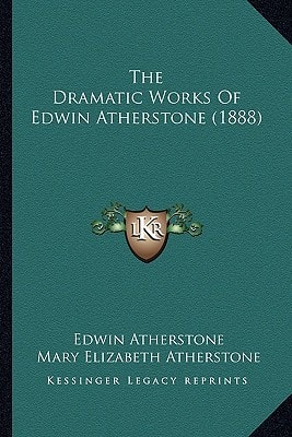 The Dramatic Works Of Edwin Atherstone (1888)