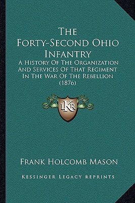 The Forty-Second Ohio Infantry: A History Of The Organization And Services Of That Regiment In The War Of The Rebellion (1876)
