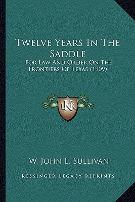 Twelve Years In The Saddle: For Law And Order On The Frontiers Of Texas (1909)