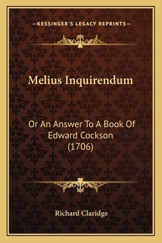 Melius Inquirendum: Or An Answer To A Book Of Edward Cockson (1706)