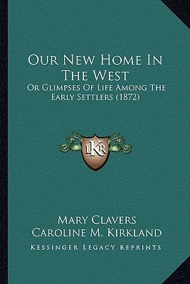 Our New Home In The West: Or Glimpses Of Life Among The Early Settlers (1872)