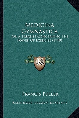 Medicina Gymnastica: Or A Treatise Concerning The Power Of Exercise (1718)