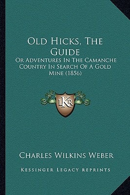 Old Hicks, The Guide: Or Adventures In The Camanche Country In Search Of A Gold Mine (1856)