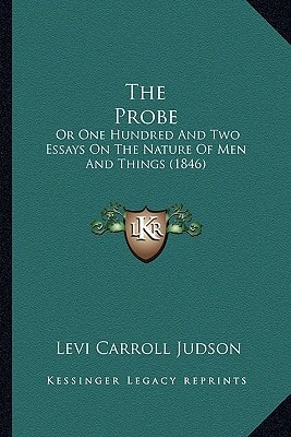 The Probe: Or One Hundred And Two Essays On The Nature Of Men And Things (1846)