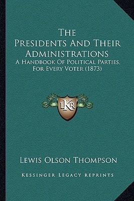 The Presidents And Their Administrations: A Handbook Of Political Parties, For Every Voter (1873)