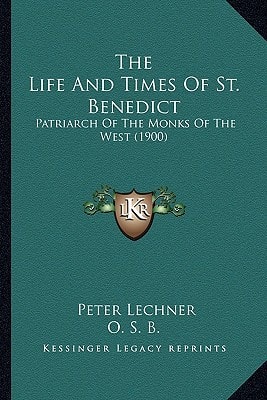 The Life And Times Of St. Benedict: Patriarch Of The Monks Of The West (1900)