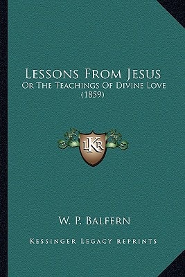 Lessons From Jesus: Or The Teachings Of Divine Love (1859)