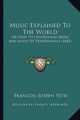 Music Explained to the World: Or How to Understand Music and Enjoy Its Performance (1842)