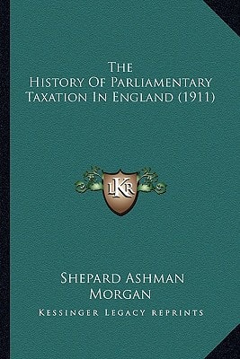 The History Of Parliamentary Taxation In England (1911)