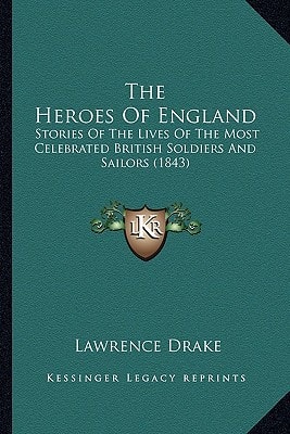 The Heroes Of England: Stories Of The Lives Of The Most Celebrated British Soldiers And Sailors (1843)