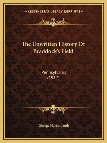 The Unwritten History Of Braddock's Field: Pennsylvania (1917)