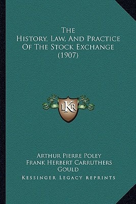 The History, Law, And Practice Of The Stock Exchange (1907)