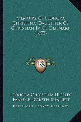 Memoirs Of Leonora Christina, Daughter Of Christian IV Of Denmark (1872)