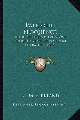 Patriotic Eloquence: Being Selections From One Hundred Years Of National Literature (1865)
