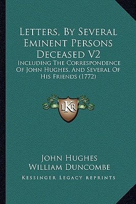 Letters, By Several Eminent Persons Deceased V2: Including The Correspondence Of John Hughes, And Several Of His Friends (1772)